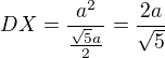 $DX=\frac{a^2}{\frac{\sqrt{5}a}{2}}=\frac{2a}{\sqrt{5}}$
