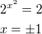 $2^{x^2}=2 \nl x= \pm 1$