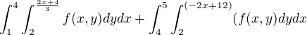 $\int_{1}^{4}\int_{2}^{\frac{2x+4}{3}}f(x,y)dydx + \int_{4}^{5}\int_{2}^{(-2x+12)}(f(x,y)dydx $