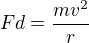 $Fd=\frac{mv^{2}}{r}$