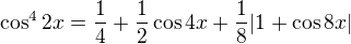 $\cos^42x=\frac14+\frac12\cos4x+\frac18|1+\cos8x|$
