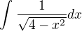 $\int_{}^{}\frac{1}{\sqrt{4-x^{2}}}dx$