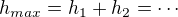 $h_{max}=h_1+h_2=\cdots$