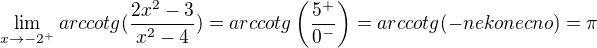 $\lim_{x\to-2^{+}}arccotg(\frac{2x^{2}-3}{x^{2}-4}) = arccotg\(\frac{5^{+}}{0^{-}}\) = arccotg (-nekonecno)=\pi$
