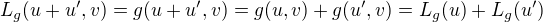 $L_g(u+u',v)=g(u+u',v)=g(u,v)+g(u',v)=L_g(u)+L_g(u')$