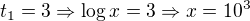 $t_1=3\Rightarrow \log x=3\Rightarrow x=10^3$
