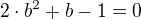 $2\cdot b^{2}+b-1=0$