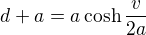 $d+a=a\cosh\frac{v}{2a}$