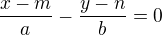 $\frac{x-m}{a}- \frac{y-n}{b} = 0$
