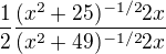$\frac{1}{2}\frac{(x^{2}+25)^{-1/2}2x}{(x^{2}+49)^{-1/2}2x}$