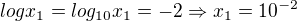 $logx_1=log_{10}x_1=-2 \Rightarrow x_1=10^{-2}$