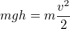 $mgh=m\frac{v^2}{2}$