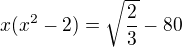 kopírovat do textarea $x(x^2-2)=\sqrt\frac23-80$