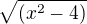 $\sqrt{({x}^2-4)}$