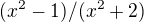 $(x^{2}-1)/(x^{2}+2)$