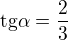 $\text{tg}\alpha=\dfrac {2} {3}$