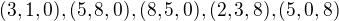 $(3,1,0), (5, 8,0), (8,5,0), (2,3,8), (5,0,8)$