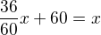 $\frac{36}{60}x+60=x$