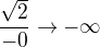 $\frac{\sqrt2}{-0}\rightarrow-\infty$