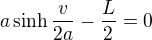 $a \sinh\frac{v}{2a}-\frac{L}{2}=0$