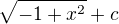 $\sqrt{-1+{x^{2}}} + c$