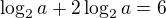 $\log_{2}a+2\log_{2}a=6$