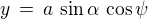 $y \,= \,a \,\sin \alpha \,\cos \psi$