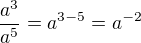 $\frac {a^3}{a^5}=a^{3-5}=a^{-2}$