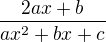 $\frac {2ax + b}{ax^2 + bx + c}$