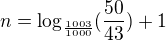 kopírovat do textarea $n = \log_{\frac{1003}{1000}}(\frac{50}{43}) + 1$