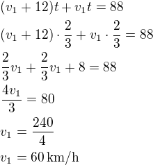 $(v_1+12)t+v_1t=88\nl(v_1+12)\cdot\frac 23+v_1\cdot\frac 23=88\nl\frac 23v_1+\frac 23v_1+8=88\nl\frac{4v_1}{3}=80\nlv_1=\frac{240}{4}\nlv_1=60\,\textrm{km/h}$