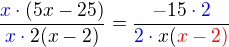 $\frac{\color{blue}x\cdot\color{black}(5x-25)}{\color{blue}x\cdot\color{black}2(x-2)}=\frac{\color{red}-\color{black}15\color{blue}\cdot 2}{\color{blue}2\cdot \color{black}x(\color{red}x-2\color{red})}$