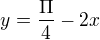 $y=\frac{\Pi }{4}-2x$
