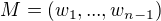 $M = {(w_{1},...,w_{n-1})}$