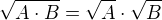 $\sqrt {A\cdot B}=\sqrt {A}\cdot \sqrt {B}$