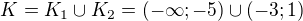 $K=K_1\cup K_2=(-\infty ;-5)\cup \left(-3;1\right)$