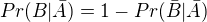 $Pr(B|\bar{A})=1-Pr(\bar{B}|\bar{A})$