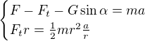 $\begin{cases}F-F_t-G\sin \alpha =ma\\F_tr=\frac12mr^2\frac ar\end{cases} $