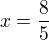 $x=\frac{8}{5}$