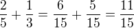 $\frac 25+ \frac 13= \frac{6}{15}+\frac{5}{15}=\frac{11}{15}$