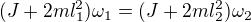 $(J+2ml_1^2)\omega _1=(J+2ml_2^2)\omega _2$