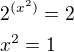 $2^{(x^2)}=2\nlx^2=1$