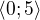 $\langle 0; 5\rangle$