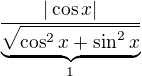 $\frac{|\cos x|}{\underbrace{\sqrt{\cos^2x+\sin^2x}}_{1}} $
