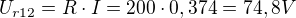 $U_{r12}=R\cdot I=200\cdot 0,374=74,8V$