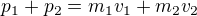 $p_{1}+p_{2}=m_{1}v_{1}+m_{2}v_{2}$