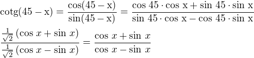 $\rm{cotg}(45-x)=\frac{\cos(45-x)}{\sin(45-x)}=\frac{\cos\,45\cdot\cos\,x+\sin\,45\cdot\sin\,x}{\sin\,45\cdot\cos\,x-\cos\,45\cdot\sin\,x}\nl\frac{\frac{1}{\sqrt2}\left(\cos\,x+\sin\,x\right)}{\frac{1}{\sqrt2}\left(\cos\,x-\sin\,x\right)}=\frac{\cos\,x+\sin\,x}{\cos\,x-\sin\,x}$