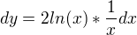 $dy=2ln(x)* \frac{1}{x}dx$