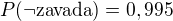 $P(\neg\text{zavada})=0,995$