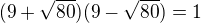 $(9+\sqrt{80})(9-\sqrt{80}) = 1$